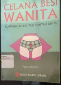 Celana besi wanita: : karena lelaki tak punya rahim