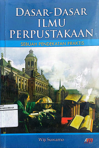 Dasar-dasar ilmu perpustakaan : sebuah pendekatan praktis / Wiji Suwarno