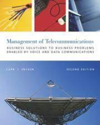 Management of Telecommunications: Business Solutions to Business Problems Enabled by Voice and Data Communications