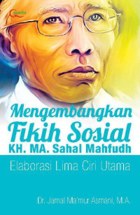 Mengembangkan Fikih Sosial KH. MA. Sahal Mahfudh Elaborasi Lima Ciri Utama