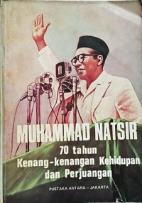 Muhammad Natsir: 70 tahun kenang-kenangan kehidupan dan perjuangan