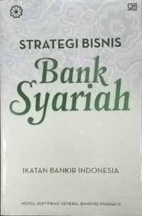 Strategi Bisnis Bank Syariah: Modul Sertifikasi General Banking Syariah III