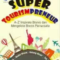 Super Tourismpreneur A-Z Inspirasi Bisnis dan Mengelola Bisnis Pariwisata