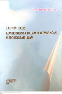 TADWIN HADIS : Kontribusinya Dalam perkembangan Historiografi Islam / Dr. Saifuddin, M.Ag