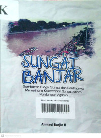 SUNGAI BANJAR : Gambaran Fungsi Sungai dan Pentingnya Memelihara Kelestarian Sungai dalam Pandangan Agama