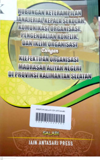 Hubungan keterampilan manajerial kepala sekolah, komunikasi organisasi, pengendalian konflik, dan iklim organisasi dengan  keefektifan organisasi Madrasah Aliyah Negeri di Provinsi Kalimantan Selatan