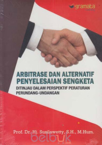 Arbitrase Dan Alternatif Penyelesaian Sengketa : Ditinjau Dalam Perspektif Peraturan Perundang-undangan