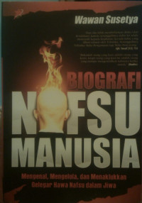 Biografi Nafsu Manusia: Mengenal, Mengelola, dan Menaklukkan Gelegar Hawa Nafsu Dalam Jiwa