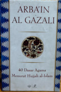 Image of Arba'in Al-Gazali : 40 dasar agama menurut hujjah al-Islam