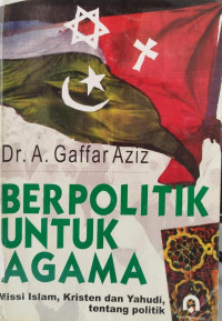 Berpolitik untuk Agama / Gaffar Aziz