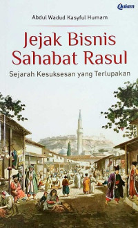 Jejak Bisnis Sahabat Rasul : Sejarah Kesuksesan yang Terlupakan