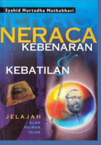 Neraca kebenaran & kebatilan : menjelajah alam pikiran islam