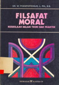 Filsafat Moral: Kesusilaan Dalam Teori dan Praktik / Poespoprodjo