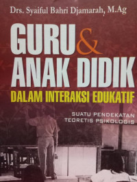 Guru dan Anak Didik dalam Interaksi Edukatif : suatu pendekatan teoritis psikologis