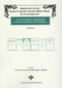 HIMPUNAN KITAB KARYA ULAMA SILAM MUKTABAR DI ALAM MELAYU: Syeikh Abdul Qadir bin Abdul Mutalib al-Mandili Jilid 2