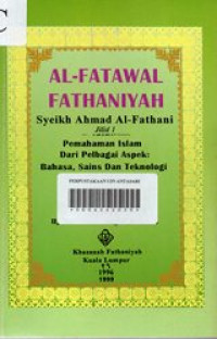 Al-Fatawal Fathaniyah Syeikh Ahmad Al-Fathani: Pemahaman Islam dari Pelbagai Aspek: Bahasa, Sains dan Teknologi ( Jilid 1)