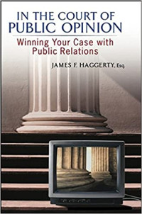 In The Court Of Public Opinion : Winning Your Case with Public Relation