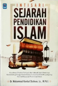 Intisari Sejarah Pendidikan Islam: Menelusuri Praktek Tarbiyah dan Dakwah Sejak Diutusnya Rasulullah SAW Hingga Kemerdekaan Indonesia Demi Menyongsong Kembali Kejayaan Pendidikan Islam