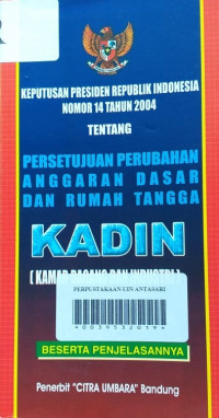 Keputusan Presiden Republik Indonesia Nomor 14 Tahun 2004 Tentang Persetujuan Perubahan Anggaran Dasar dan Rumah Tangga Kadin (Kamar Dagang dan Industri): Beserta Penjelasannya