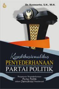 Konstitusionalitas Penyederhanaan Partai Politik: pengaturan penyederhanaan partai politik dalam demokrasi presidensial