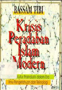 Krisis peradaban Islam modern : sebuah kultur pra industri dalam era ilmu pengetahuan dan teknologi