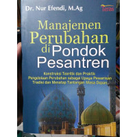 MANAJEMEN PERUBAHAN DI PONDOK PESANTREN: Konstruksi Teoritik dan Praktik Pengelolaan Perubahan Sebagai Upaya Pewarisan Tradisi dan Menatap Tantangan Masa Depan