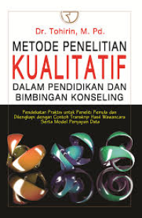 Metode Penelitian Kualitatif Dalam Pendidikan Dan Bimbingan Konseling : Pendekatan Praktis untuk Peneliti Pemula dan Dilengkapi dengan Contoh Transkrip Hasil Wawancara Serta Model Penyajian Data