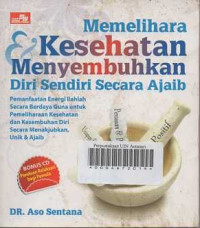 Memelihara Kesehatan & Menyembuhkan Diri Sendiri Secara Ajaib : Pemanfaatan Energi Ilahiah Secara Berdaya Guna untuk Pemeliharaan Kesehatan dan Kesembuhan Diri Secara Menakjubkan, Unik & Ajaib