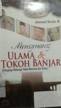 Mengenang Ulama & Tokoh Banjar : Dilengkapi Beberapa Tokoh Nasional dan Dunia / Ahmad Barjie B