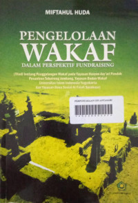 Pengelolaan Wakaf Dalam Perspektif Fundraising: Studi tentang Penggalangan Wakaf pada Yayasan Hasyim Asy'ari Pondok Pesantren Tebuireng Jombang, Yayasan Badan wakaf Universitas Islam Indonesia Yogyakarta dan Yayasan Dana Sosial Al-Falah Surabaya