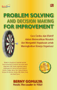 PROBLEM SOLVING AND DECISION MAKING FOR IMPROVEMENT: Cara Cerdas dan Efektif dalam Memecahkan Masalah dan Mengambil Keputusan untuk Meningkatkan Kinerja Organisasi