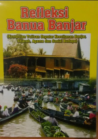 Refleksi Banua Banjar (Kumpulan Tulisan Seputar Kesultanan Banjar,Sejarah,Agama dan Sosial Budaya)