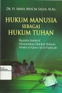 Hukum manusia sebagai hukum Tuhan : berpikir induktif menemukan hakikat hukum model al-qawa'id al-fiqhiyah / Abdul Mun'im Saleh