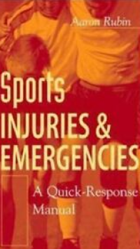 Sports Injuries and Emergencies : a Quick-Response Manual / editor Aaron Rubin