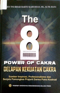 The 8 Power Of Cakra: Delapan Kekuatan Cakra Sumber Inspirasi, Profesionalisme dan Senjata Pamungkas Prajurit Darma Putra Kostrad